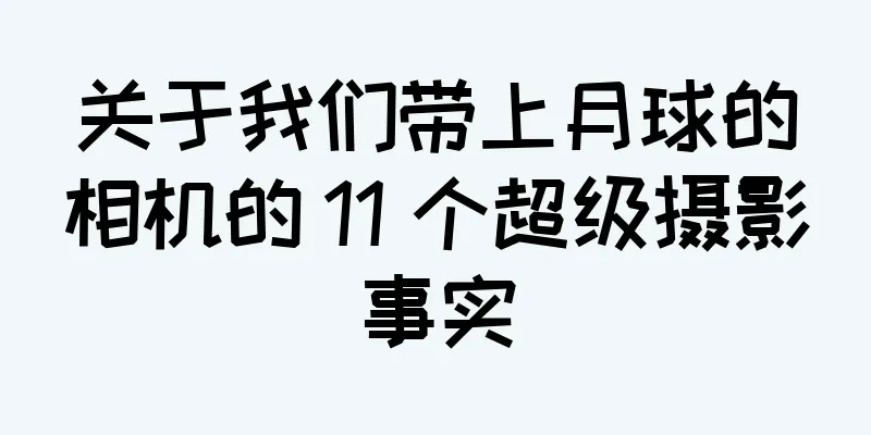 关于我们带上月球的相机的 11 个超级摄影事实