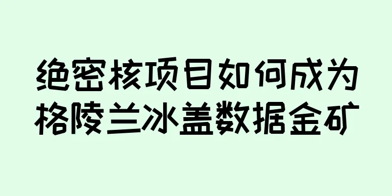 绝密核项目如何成为格陵兰冰盖数据金矿