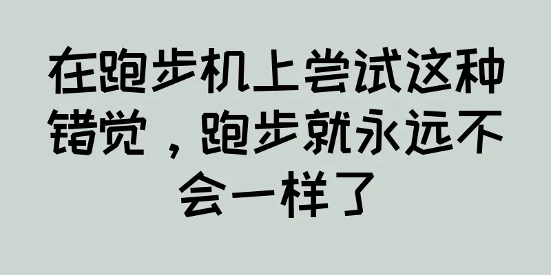 在跑步机上尝试这种错觉，跑步就永远不会一样了