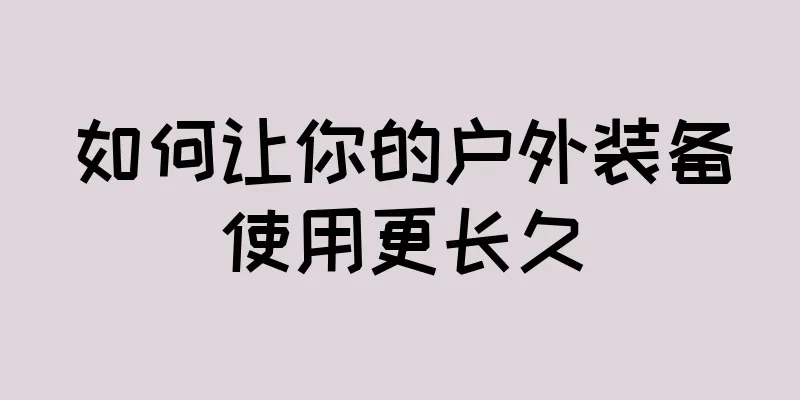 如何让你的户外装备使用更长久