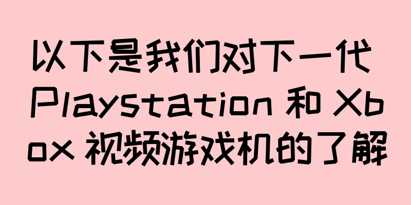 以下是我们对下一代 Playstation 和 Xbox 视频游戏机的了解