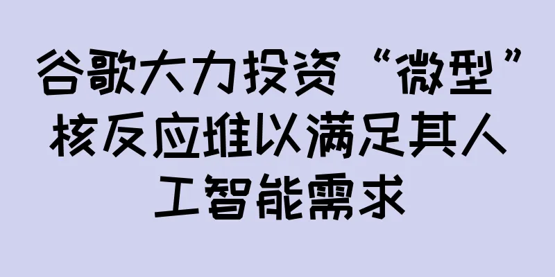 谷歌大力投资“微型”核反应堆以满足其人工智能需求