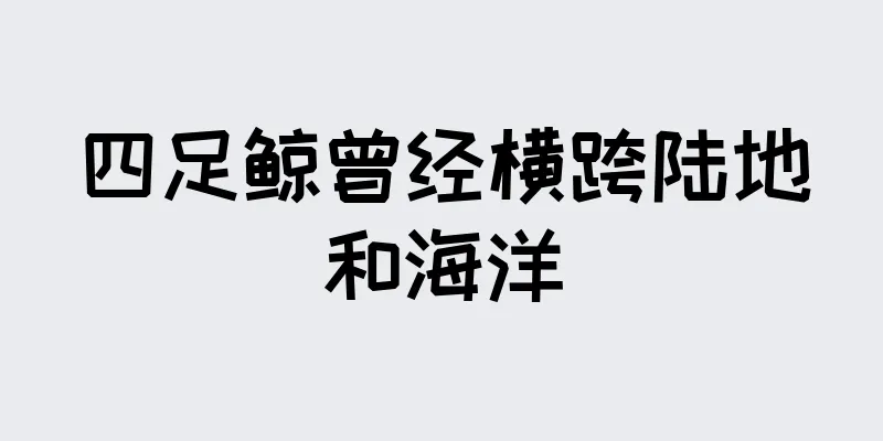 四足鲸曾经横跨陆地和海洋