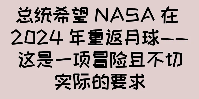 总统希望 NASA 在 2024 年重返月球——这是一项冒险且不切实际的要求