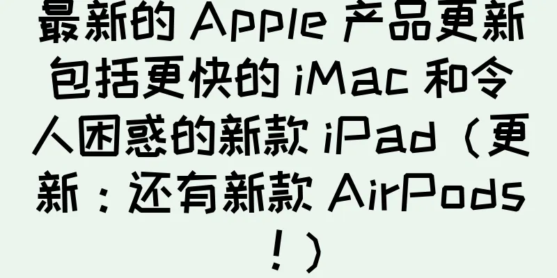 最新的 Apple 产品更新包括更快的 iMac 和令人困惑的新款 iPad（更新：还有新款 AirPods！）