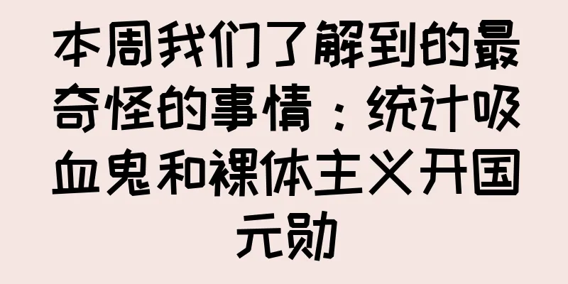 本周我们了解到的最奇怪的事情：统计吸血鬼和裸体主义开国元勋