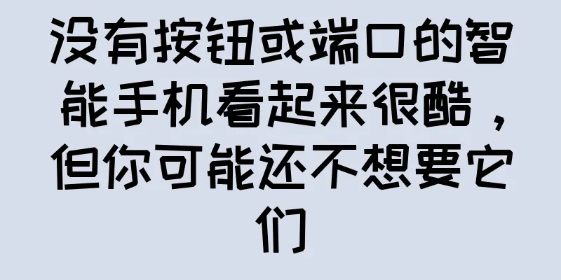 没有按钮或端口的智能手机看起来很酷，但你可能还不想要它们