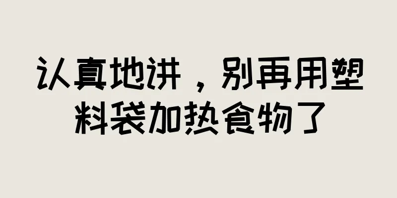 认真地讲，别再用塑料袋加热食物了