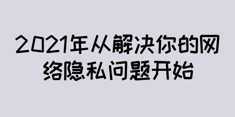 2021年从解决你的网络隐私问题开始