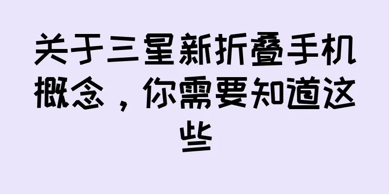 关于三星新折叠手机概念，你需要知道这些