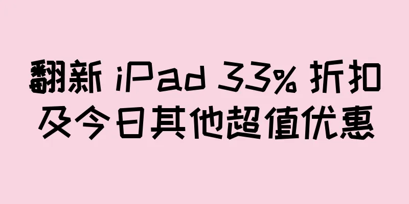 翻新 iPad 33% 折扣及今日其他超值优惠