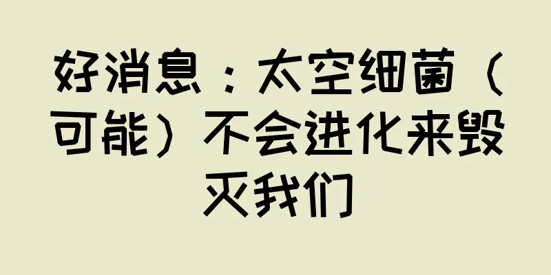 好消息：太空细菌（可能）不会进化来毁灭我们