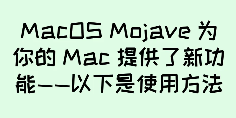 MacOS Mojave 为你的 Mac 提供了新功能——以下是使用方法
