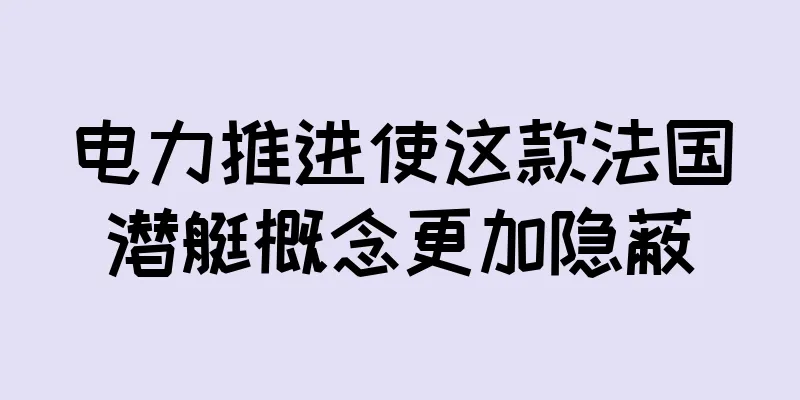 电力推进使这款法国潜艇概念更加隐蔽