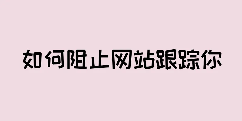 如何阻止网站跟踪你