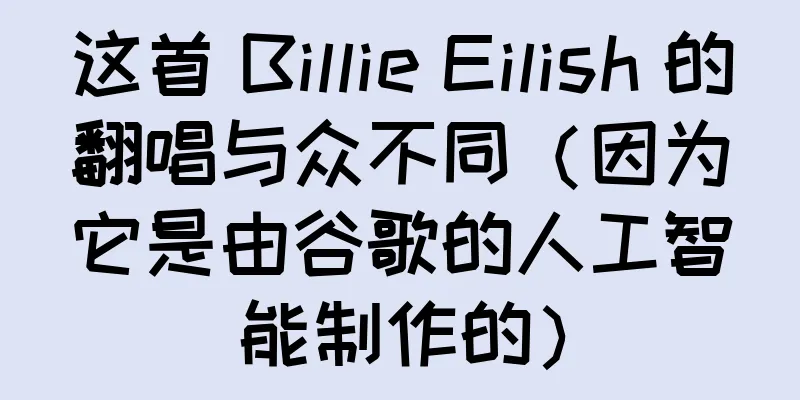 这首 Billie Eilish 的翻唱与众不同（因为它是由谷歌的人工智能制作的）