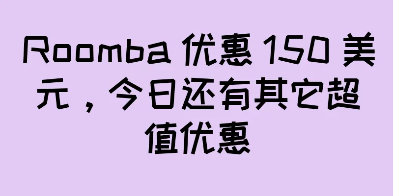 Roomba 优惠 150 美元，今日还有其它超值优惠
