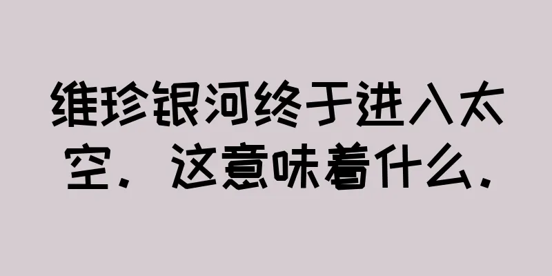 维珍银河终于进入太空。这意味着什么。