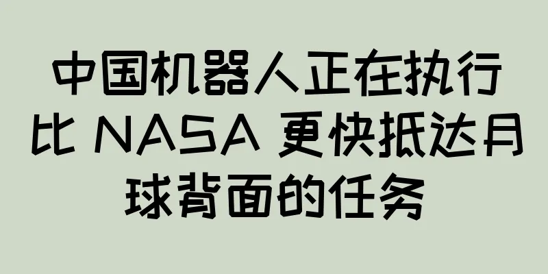 中国机器人正在执行比 NASA 更快抵达月球背面的任务