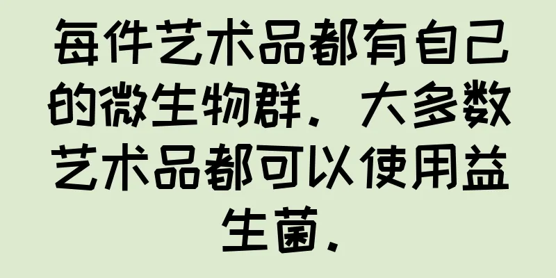 每件艺术品都有自己的微生物群。大多数艺术品都可以使用益生菌。