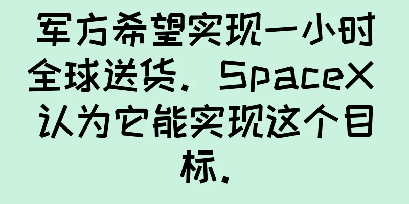 军方希望实现一小时全球送货。SpaceX 认为它能实现这个目标。