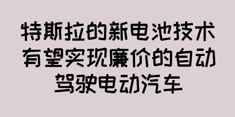 特斯拉的新电池技术有望实现廉价的自动驾驶电动汽车