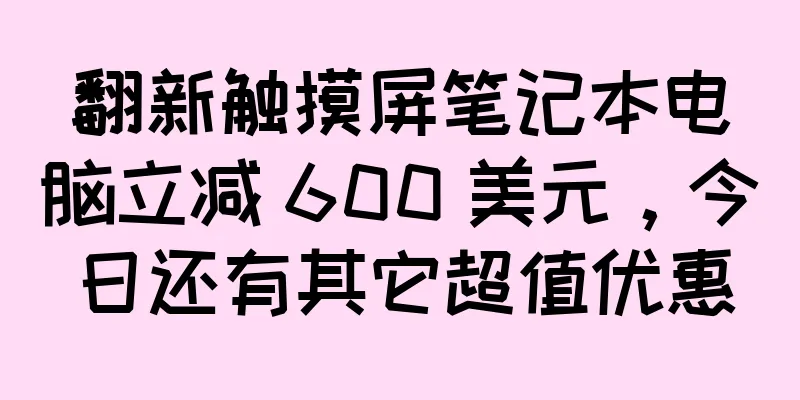 翻新触摸屏笔记本电脑立减 600 美元，今日还有其它超值优惠