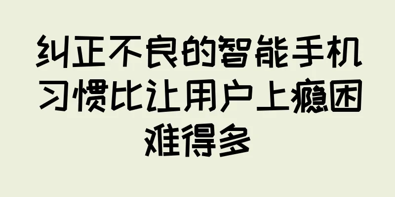 纠正不良的智能手机习惯比让用户上瘾困难得多