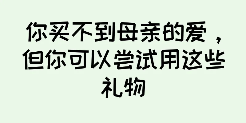 你买不到母亲的爱，但你可以尝试用这些礼物