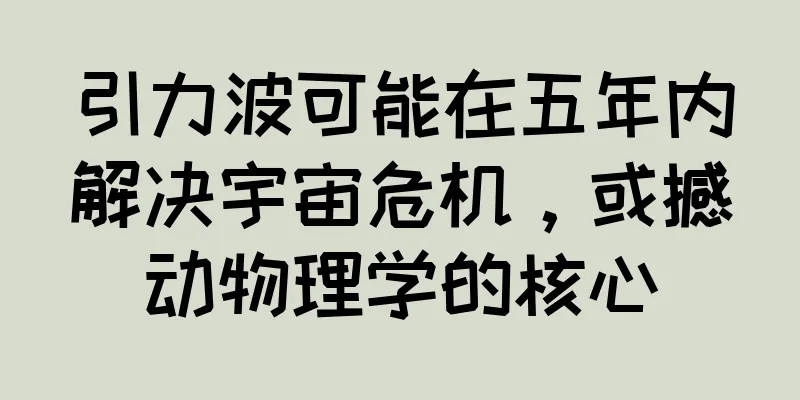引力波可能在五年内解决宇宙危机，或撼动物理学的核心