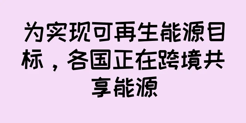 为实现可再生能源目标，各国正在跨境共享能源