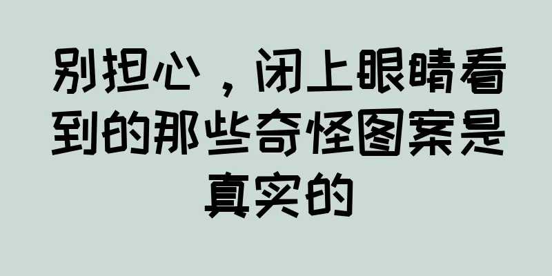 别担心，闭上眼睛看到的那些奇怪图案是真实的