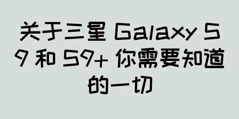 关于三星 Galaxy S9 和 S9+ 你需要知道的一切