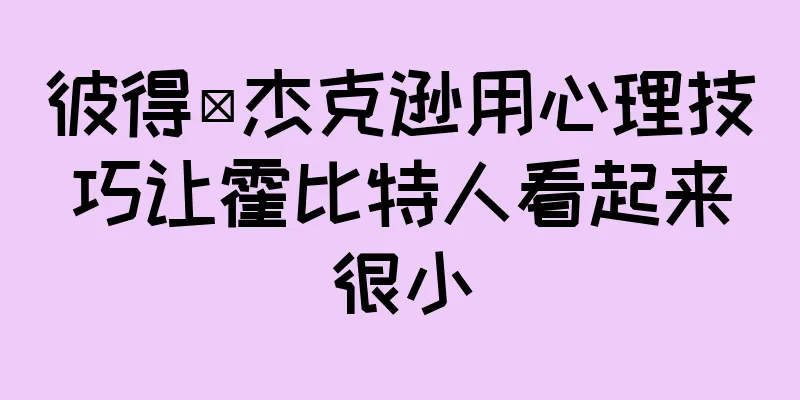 彼得·杰克逊用心理技巧让霍比特人看起来很小