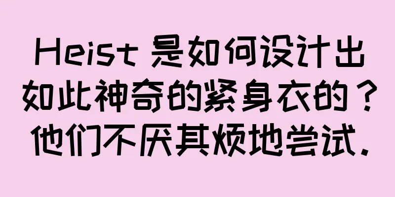 Heist 是如何设计出如此神奇的紧身衣的？他们不厌其烦地尝试。