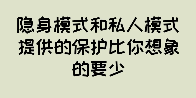 隐身模式和私人模式提供的保护比你想象的要少