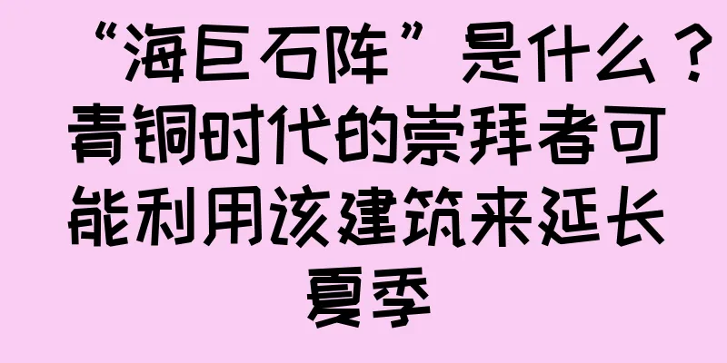 “海巨石阵”是什么？青铜时代的崇拜者可能利用该建筑来延长夏季