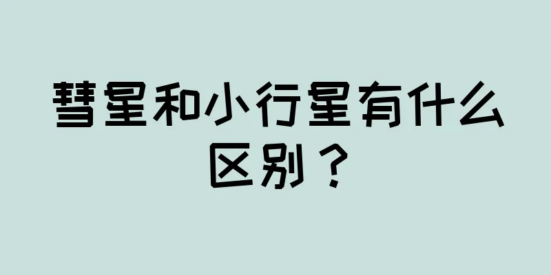 彗星和小行星有什么区别？