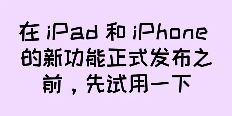 在 iPad 和 iPhone 的新功能正式发布之前，先试用一下