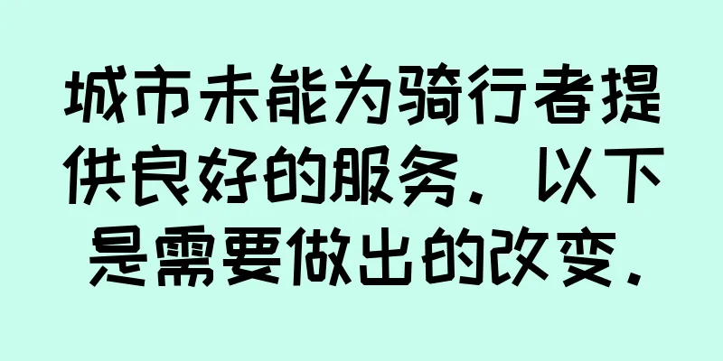城市未能为骑行者提供良好的服务。以下是需要做出的改变。