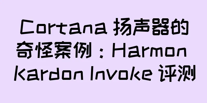 Cortana 扬声器的奇怪案例：Harmon Kardon Invoke 评测