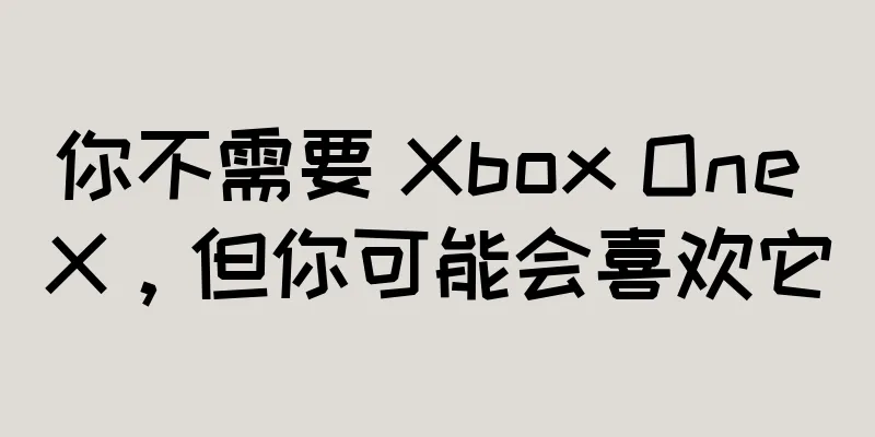 你不需要 Xbox One X，但你可能会喜欢它