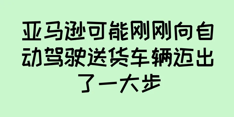 亚马逊可能刚刚向自动驾驶送货车辆迈出了一大步