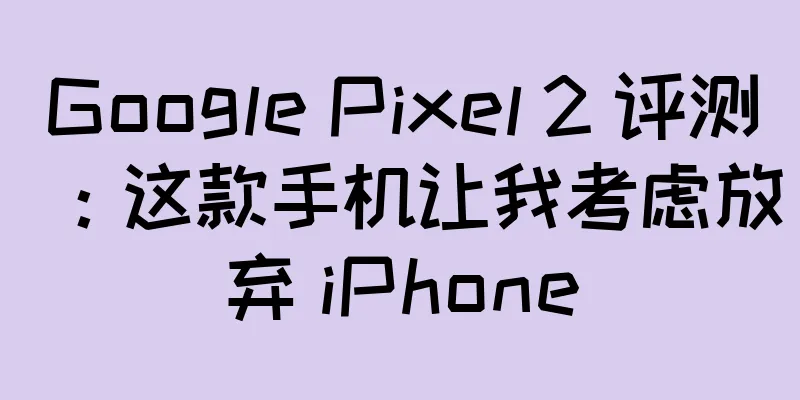 Google Pixel 2 评测：这款手机让我考虑放弃 iPhone