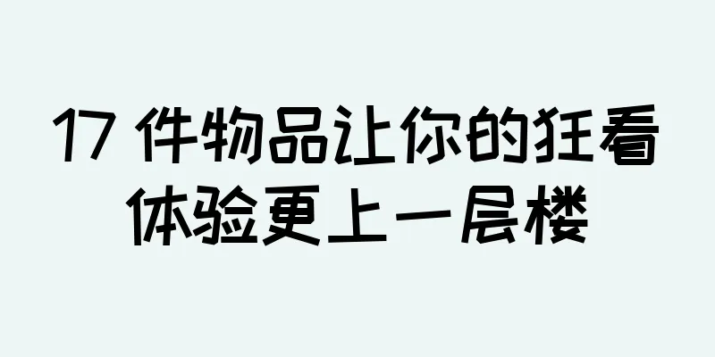17 件物品让你的狂看体验更上一层楼