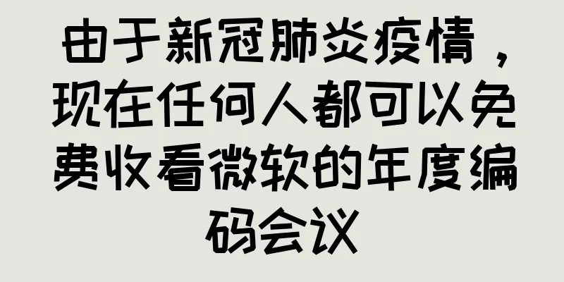由于新冠肺炎疫情，现在任何人都可以免费收看微软的年度编码会议