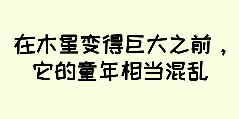 在木星变得巨大之前，它的童年相当混乱