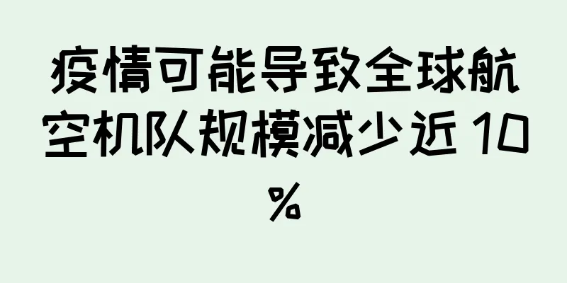 疫情可能导致全球航空机队规模减少近 10%