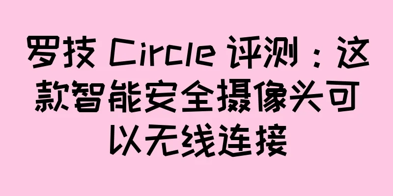 罗技 Circle 评测：这款智能安全摄像头可以无线连接