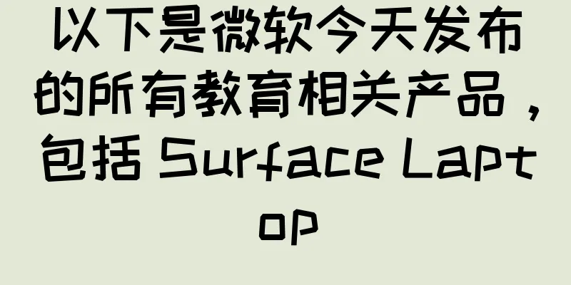 以下是微软今天发布的所有教育相关产品，包括 Surface Laptop